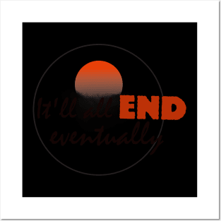 It`ll all end eventually! Posters and Art